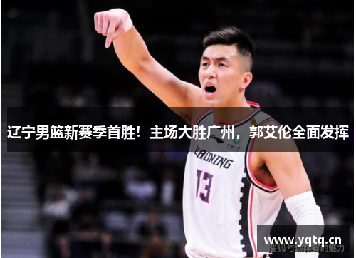 辽宁男篮新赛季首胜！主场大胜广州，郭艾伦全面发挥