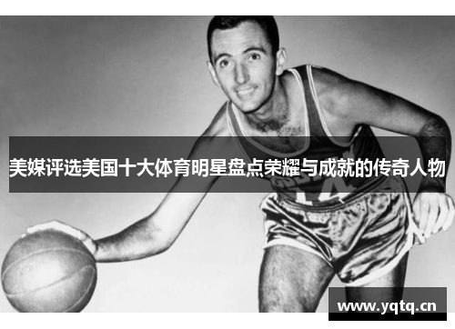 美媒评选美国十大体育明星盘点荣耀与成就的传奇人物