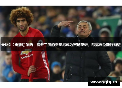 曼联2-0击败切尔西！梅开二度的费莱尼成为赛场英雄，欧冠席位渐行渐近
