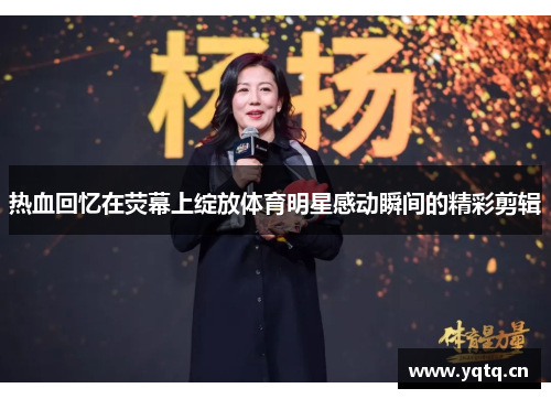 热血回忆在荧幕上绽放体育明星感动瞬间的精彩剪辑