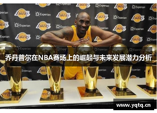 乔丹普尔在NBA赛场上的崛起与未来发展潜力分析