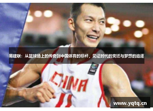 易建联：从篮球场上的传奇到中国体育的标杆，见证时代的变迁与梦想的追逐