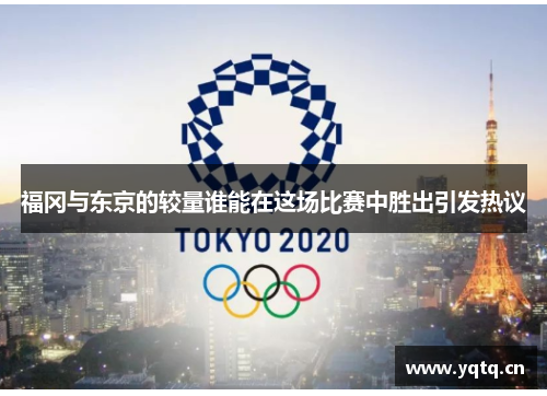福冈与东京的较量谁能在这场比赛中胜出引发热议